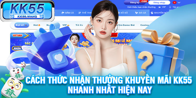 Cách thức nhận thưởng khuyến mãi KK55 nhanh nhất hiện nay