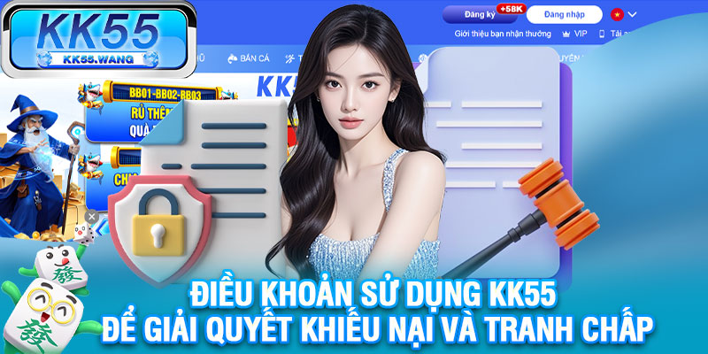 Điều khoản sử dụng KK55 để giải quyết khiếu nại và tranh chấp