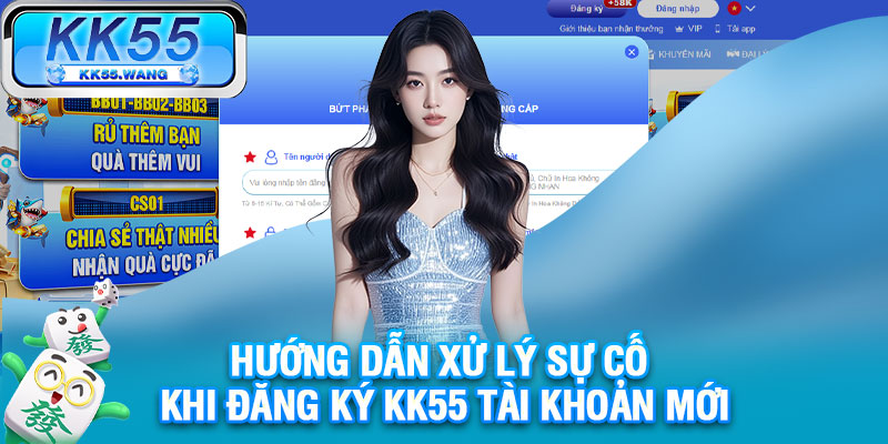 Hướng dẫn xử lý sự cố khi đăng ký KK55 tài khoản mới