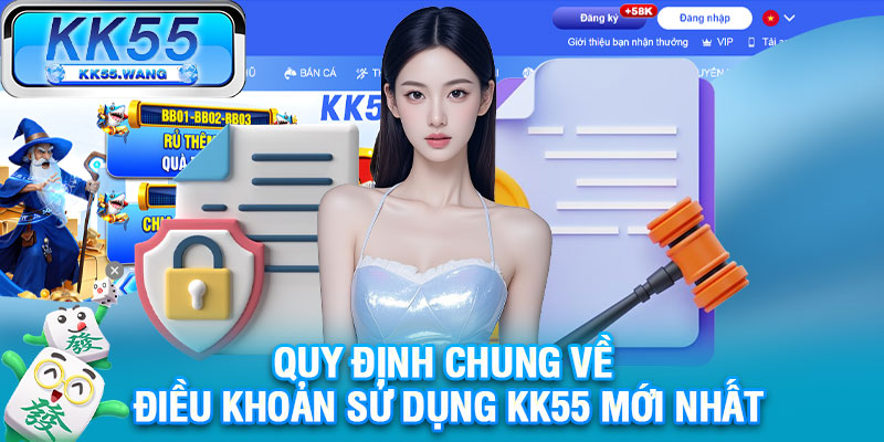 Quy định chung về điều khoản sử dụng KK55 mới nhất