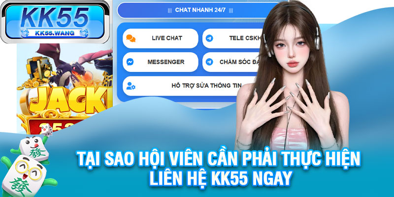 Tại sao hội viên cần phải thực hiện liên hệ KK55 ngay