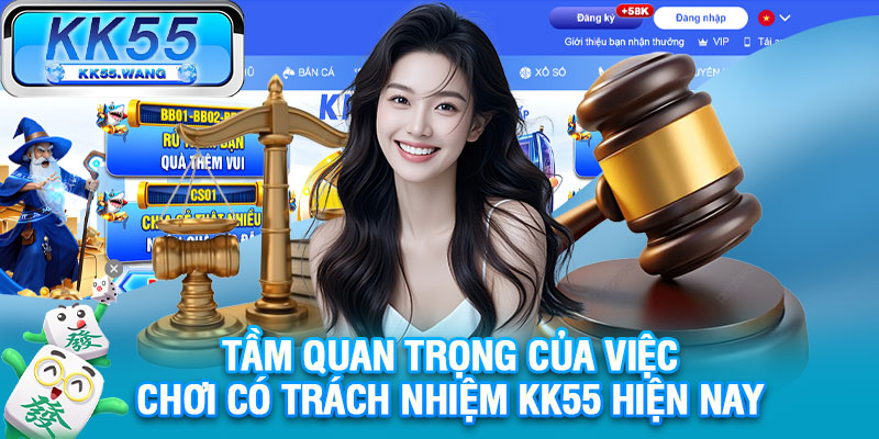 Tầm quan trọng của việc chơi có trách nhiệm KK55 hiện nay