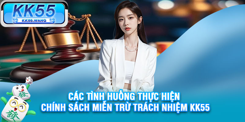 Các tình huống thực hiện chính sách miễn trừ trách nhiệm KK55