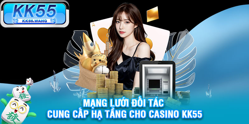 Mạng lưới đối tác cung cấp hạ tầng cho casino KK55