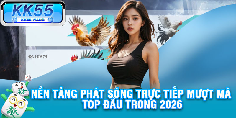 Nền tảng phát sóng trực tiếp mượt mà top đầu trong 2026