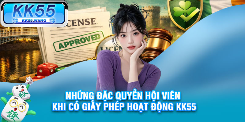 Những đặc quyền hội viên khi có giấy phép hoạt động KK55