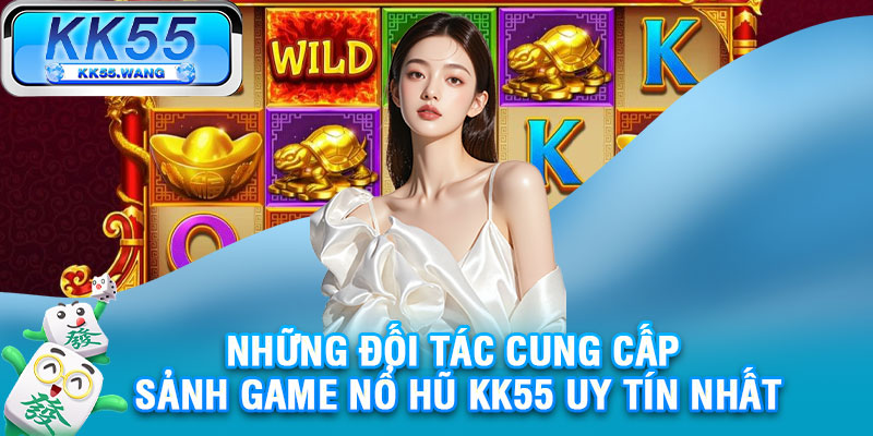 Những đối tác cung cấp sảnh game nổ hũ KK55 uy tín nhất