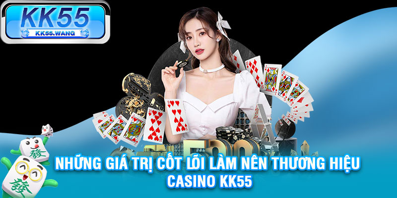 Những giá trị cốt lõi làm nên thương hiệu casino KK55
