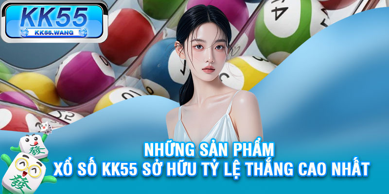 Những sản phẩm xổ số KK55 sở hữu tỷ lệ thắng cao nhất